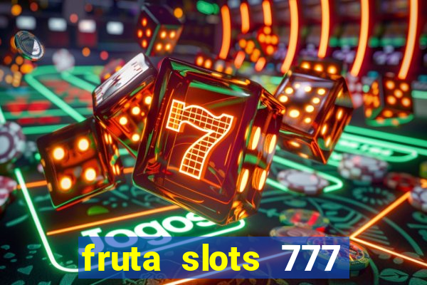 fruta slots 777 mega jackpot paga mesmo